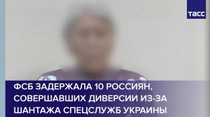 ФСБ задержала 10 россиян, совершавших диверсии из-за шантажа спецслужб Украины