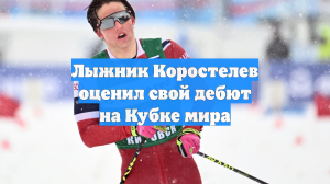 Лыжник Коростелев оценил свой дебют на Кубке мира
