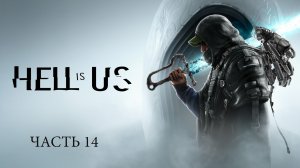 Hell is Us. Прохождение часть 14 .
