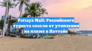 Pattaya Mail: Российского туриста спасли от утопления на пляже в Паттайе