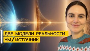 Две реальности: модель ума и модель Источника. Уступи место Я Есть.