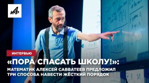 «Пора спасать школу!»: математик Алексей Савватеев предложил три способа навести жёсткий порядок