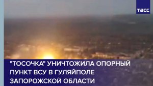 "Тосочка" уничтожила опорный пункт ВСУ в Гуляйполе Запорожской области