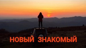 НОВЫЙ ЗНАКОМЫЙ