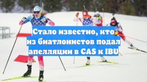 Стало известно, кто из биатлонистов подал апелляции в CAS к IBU