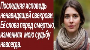 Истории для Вас/Последняя исповедь ненавидящей свекрови. Еë слова перед смертью../Жизненные истории