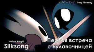 Hollow Knight Silksong - Первая Встреча с Булавочницей