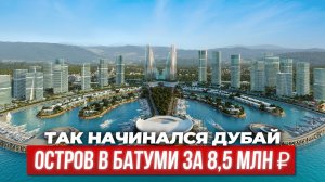 Через 5 лет будет поздно. Единственный насыпной остров в Батуми от 8,5 млн ₽