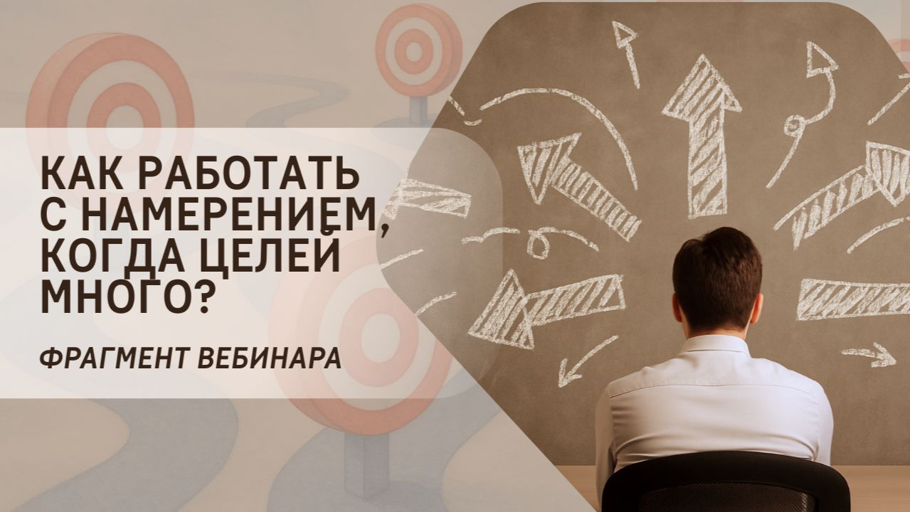 Как работать с намерением, когда целей много? Фрагмент бесплатного вебинара