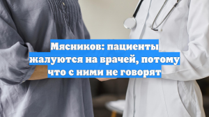 Доктор Мясников: отсутствие беседы между врачом и пациентов ведет к жалобам