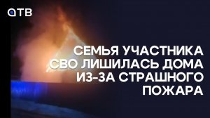 Семья участника СВО лишилась дома из-за страшного пожара