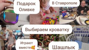 ВЫБИРАЕМ КРОВАТКУ/ПОДАРОК ОЛИВКЕ/ЕЗДИЛИ В СТАВРОПОЛЬ/ШАШЛЫК ИЗ БАРАНИНЫ🍗🥩/ИГРАЮТ ВМЕСТЕ🥰