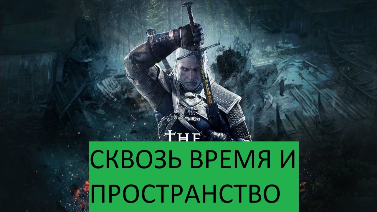Ведьмак 3 Дикая Охота» Прохождения СКВОЗЬ ВРЕМЯ И ПРОСТРАНСТВО
