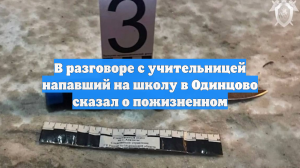 В разговоре с учительницей напавший на школу в Одинцово сказал о пожизненном