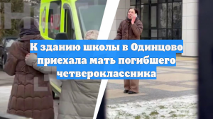 К зданию школы в Одинцово приехала мать погибшего четвероклассника