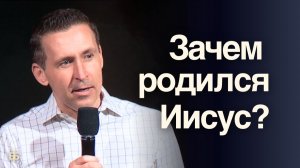 Зачем родился Иисус? | Пастор Богдан Бондаренко | Проповедь