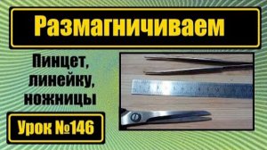 146 Размагничиваем пинцет линейку ножницы