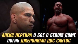 Алекс Перейра о бое в Белом доме / Погиб боец ММА Джеронимо дос Сантос