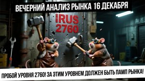 Вечерний анализ рынка 16 декабря. Пробили 2760! Идем выше? кто КУКЛ в рынке? Что с рублем? Газ!