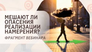 Мешают ли опасения реализации намерения? Фрагмент бесплатного вебинара
