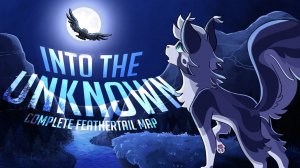 [Into The Unknown | COMPLETE Feathertail MAP] (КОТЫ ВОИТЕЛИ МАП ПЕРЕЗАЛИВ)