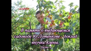 В память о выдающемся садоводе Ю.Лотенкове - доклад внучки Алены. Часть 4.