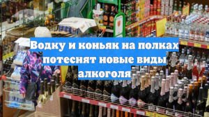 Водку и коньяк на полках потеснят новые виды алкоголя