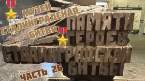 ЧАСТЬ 26. Музей СТАЛИНГРАДСКАЯ БИТВА