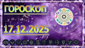 ГОРОСКОП НА ЗАВТРА : ГОРОСКОП НА 17 ДЕКАБРЯ 2025 ГОДА. ДЛЯ ВСЕХ ЗНАКОВ ЗОДИАКА.