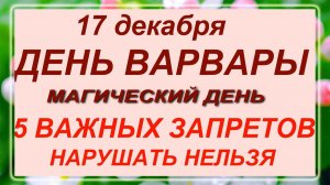 17 декабря - день Святой Варвары. Что делать нельзя? Приметы!