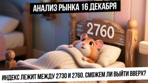 Анализ рынка 16 декабря. Рынок застыл между 2730 и 2760 - нужен триггер для роста! Рубль! Газ! Нефть