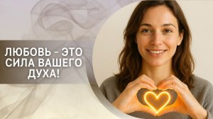 Любовь - это сила вашего Духа