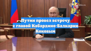 Президент России Путин провел встречу с главой КБР Коковым