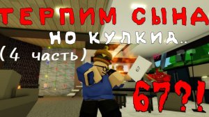 ТЕРПИМ СЫНА, ЧАСТЬ 4, НО ОН ТЕПЕРЬ ШАРИТ ЗА 67.