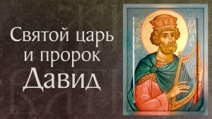 Житие праведного Давида Псалмопевца, царя Израильского († X в. до Р.Х.). Неделя святых Праотец