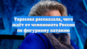 Тарасова рассказала, чего ждёт от чемпионата России по фигурному катанию
