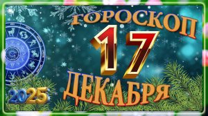 17 ДЕКАБРЯ - ГОРОСКОП , 2025 года / гороскоп на завтра / гороскоп на сегодня