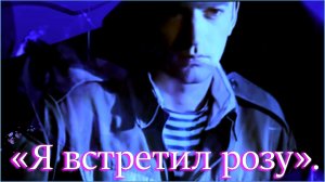 «Я встретил розу».