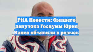 РИА Новости: экс-депутат Госдумы Напсо объявлен в розыск в России