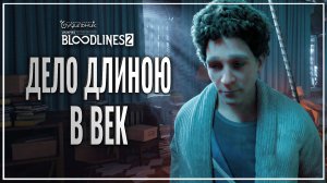 ДЕЛО ДЛИНОЮ В ВЕК 🎭 Vampire: The Masquerade - Bloodlines 2 ● Прохождение #19