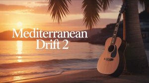 Mediterranean Drift Vol. 2 – Balearic Ambient Fusion | Ibiza-Style Chillout Music for Relaxation