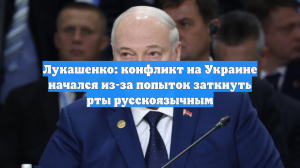 Лукашенко: конфликт на Украине начался из-за попыток заткнуть рты русскоязычным
