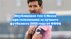 Опубликован топ-3 Месси при голосовании за лучшего футболиста 2025 года от ФИФА