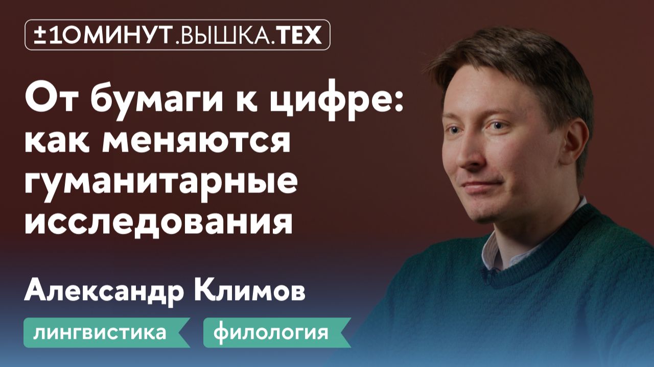 +/-10 минут. Вышка.Тех / От бумаги к цифре: как меняются гуманитарные исследования