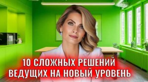 10 сложных решений, которые вас выводят на новы уровень