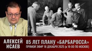 85 лет плану "Барбаросса". Алексей Исаев в прямом эфире 18 декабря 2025 года
