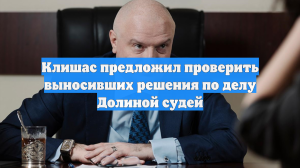 Клишас предложил проверить выносивших решения по делу Долиной судей