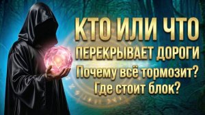 Кто или Что “перекрывает дороги”? Почему всё тормозит и где стоит блок? (Вариант 3)💕 Таро сегодня