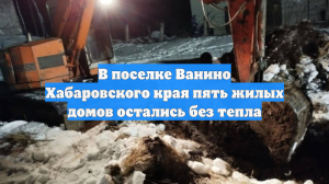 В поселке Ванино Хабаровского края пять жилых домов остались без тепла