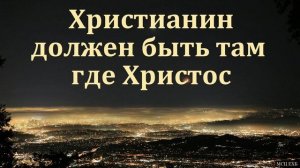 Христианин там, где Христос 🙏 Проповедь МСЦ ЕХБ